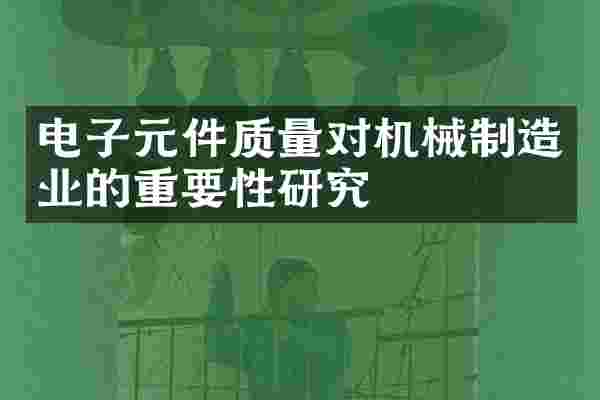 电子元件质量对机械制造业的重要性研究