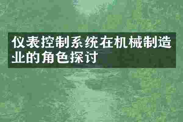 仪表控制系统在机械制造业的角色探讨