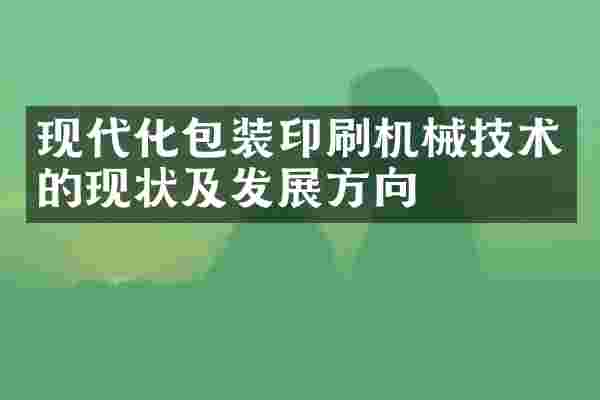 现代化包装印刷机械技术的现状及发展方向
