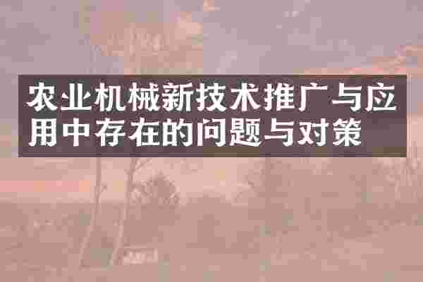 农业机械新技术推广与应用中存在的问题与对策