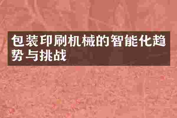 包装印刷机械的智能化趋势与挑战