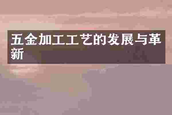 五金加工工艺的发展与革新