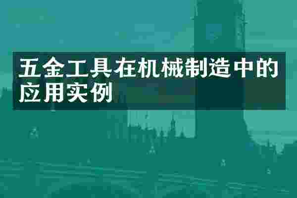 五金工具在机械制造中的应用实例
