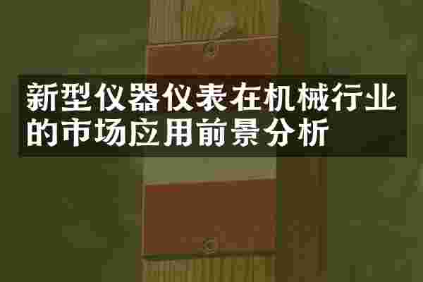 新型仪器仪表在机械行业的市场应用前景分析