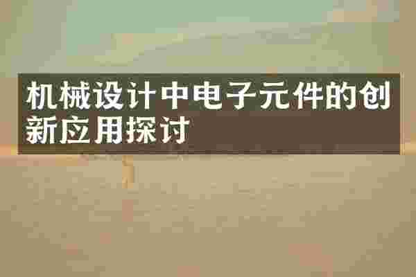 机械设计中电子元件的创新应用探讨