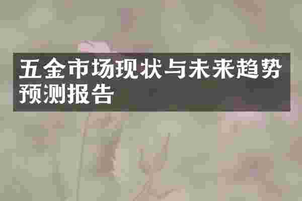 五金市场现状与未来趋势预测报告