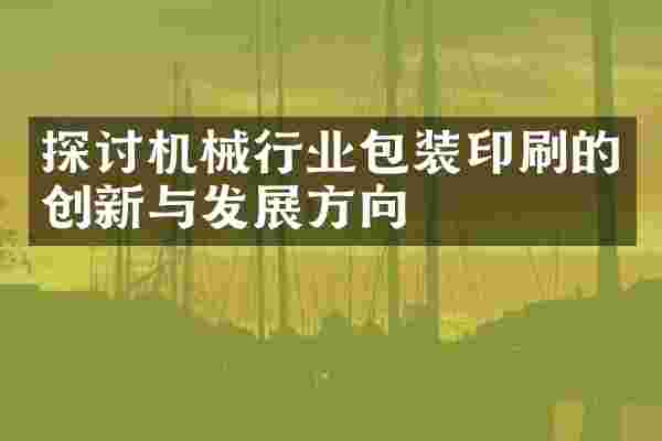 探讨机械行业包装印刷的创新与发展方向
