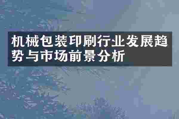 机械包装印刷行业发展趋势与市场前景分析