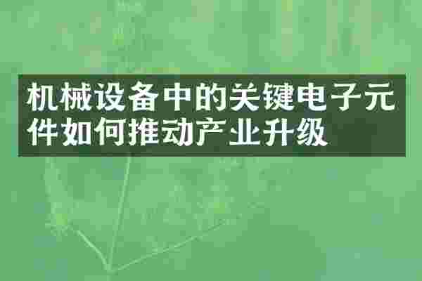 机械设备中的关键电子元件如何推动产业升级