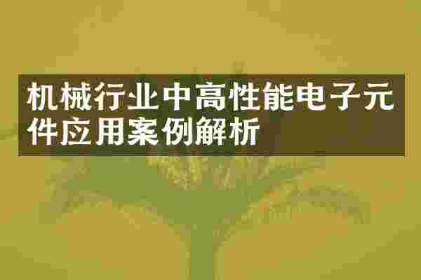 机械行业中高性能电子元件应用案例解析