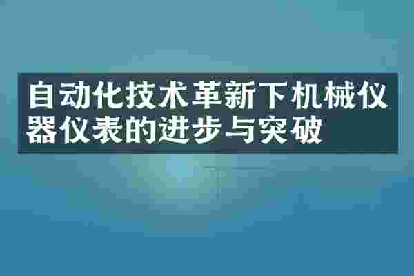 自动化技术革新下机械仪器仪表的进步与突破