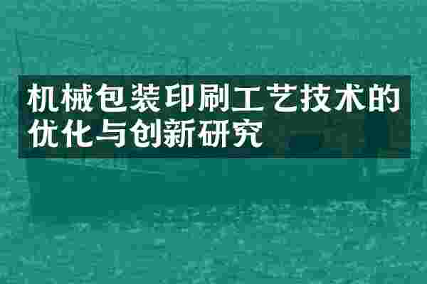 机械包装印刷工艺技术的优化与创新研究