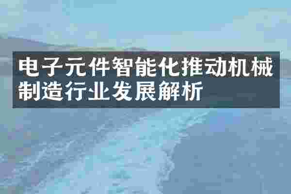 电子元件智能化推动机械制造行业发展解析