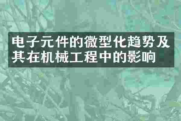 电子元件的微型化趋势及其在机械工程中的影响