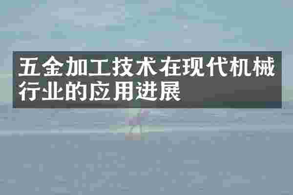 五金加工技术在现代机械行业的应用进展