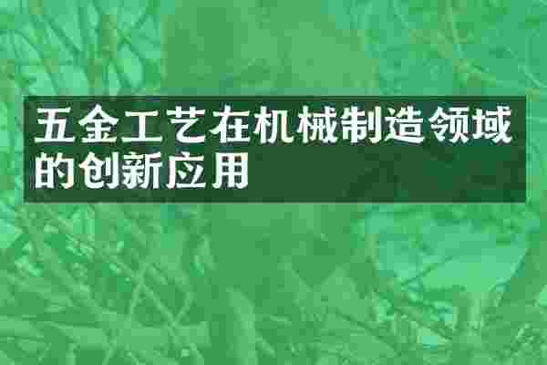 五金工艺在机械制造领域的创新应用