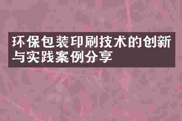 环保包装印刷技术的创新与实践案例分享