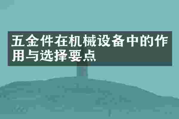 五金件在机械设备中的作用与选择要点