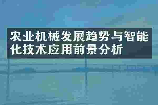 农业机械发展趋势与智能化技术应用前景分析