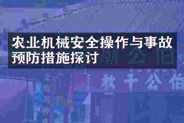 农业机械安全操作与事故预防措施探讨