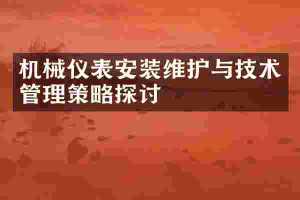 机械仪表安装维护与技术管理策略探讨