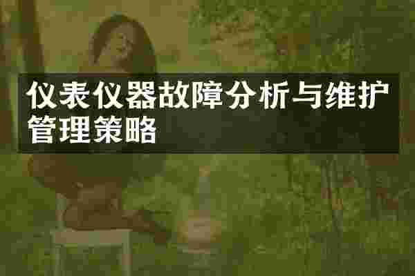 仪表仪器故障分析与维护管理策略