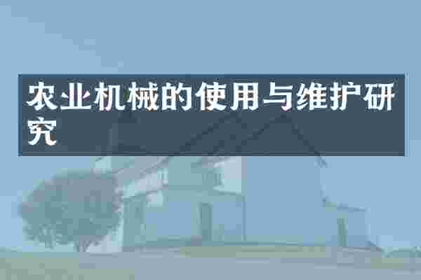 农业机械的使用与维护研究
