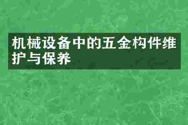 机械设备中的五金构件维护与保养