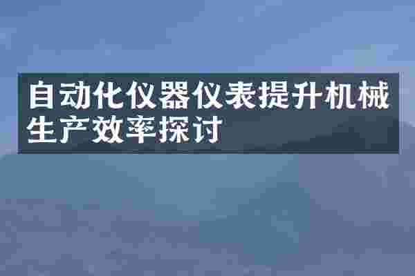 自动化仪器仪表提升机械生产效率探讨