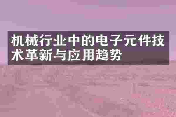 机械行业中的电子元件技术革新与应用趋势
