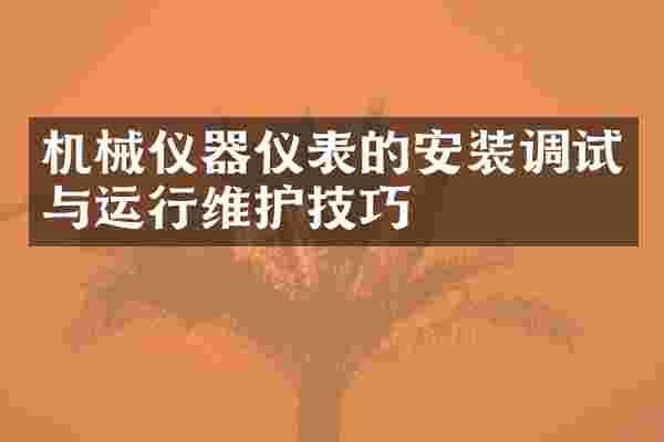 机械仪器仪表的安装调试与运行维护技巧