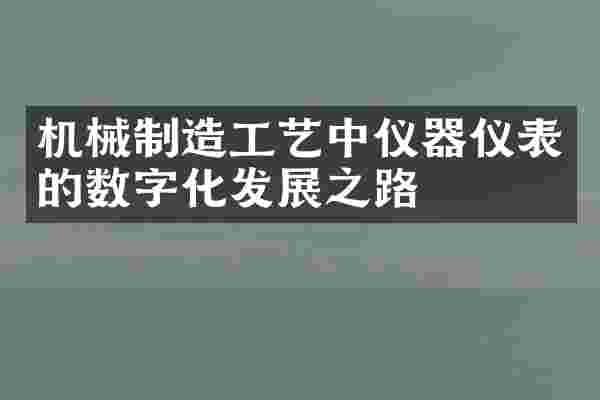 机械制造工艺中仪器仪表的数字化发展之路