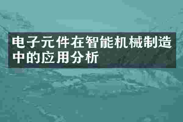 电子元件在智能机械制造中的应用分析