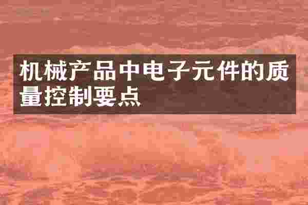 机械产品中电子元件的质量控制要点