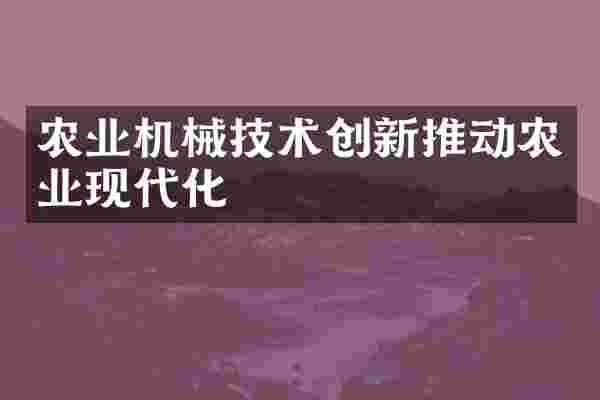 农业机械技术创新推动农业现代化