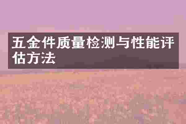 五金件质量检测与性能评估方法