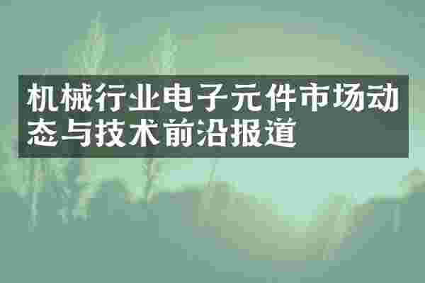机械行业电子元件市场动态与技术前沿报道