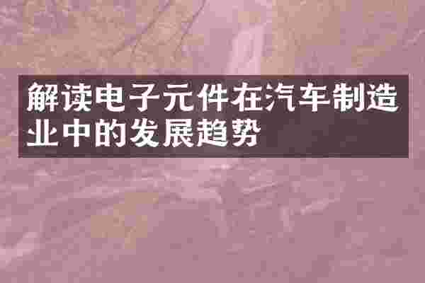 解读电子元件在汽车制造业中的发展趋势