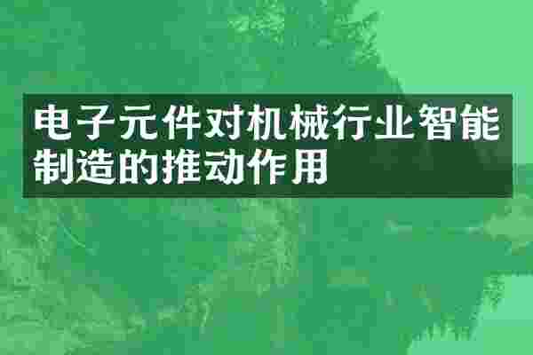 电子元件对机械行业智能制造的推动作用
