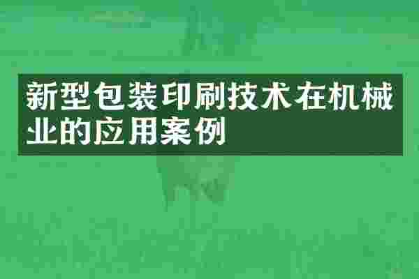 新型包装印刷技术在机械业的应用案例