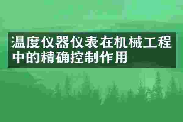 温度仪器仪表在机械工程中的精确控制作用