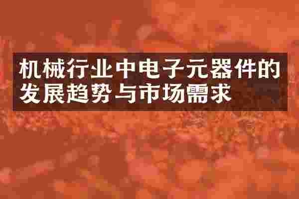 机械行业中电子元器件的发展趋势与市场需求