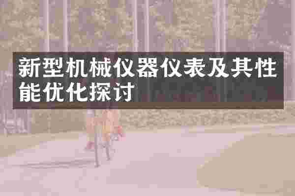 新型机械仪器仪表及其性能优化探讨