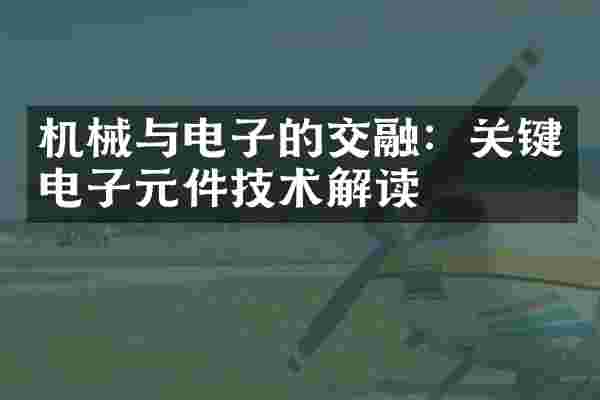 机械与电子的交融：关键电子元件技术解读