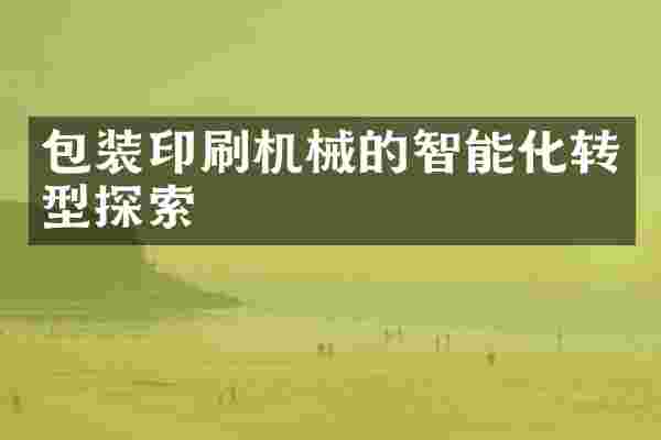 包装印刷机械的智能化转型探索