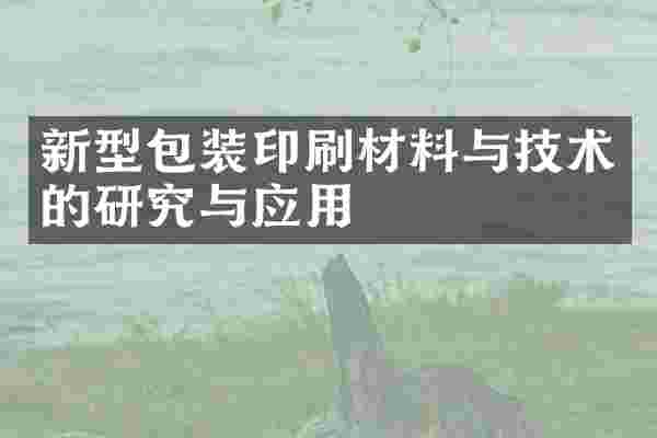 新型包装印刷材料与技术的研究与应用