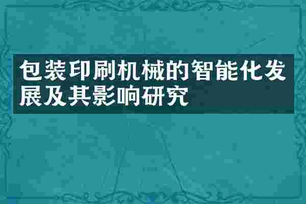 包装印刷机械的智能化发展及其影响研究