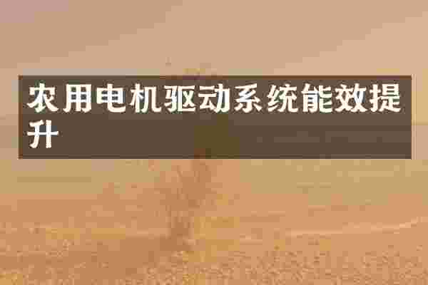 农用电机驱动系统能效提升