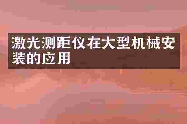 激光测距仪在大型机械安装的应用