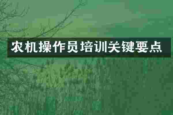 农机操作员培训关键要点